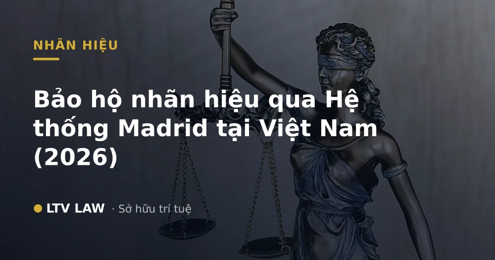 Bảo hộ nhãn hiệu qua Hệ thống Madrid tại Việt Nam (2026)