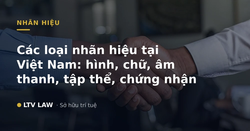 Các loại nhãn hiệu tại Việt Nam: hình, chữ, âm thanh, tập thể, chứng nhận
