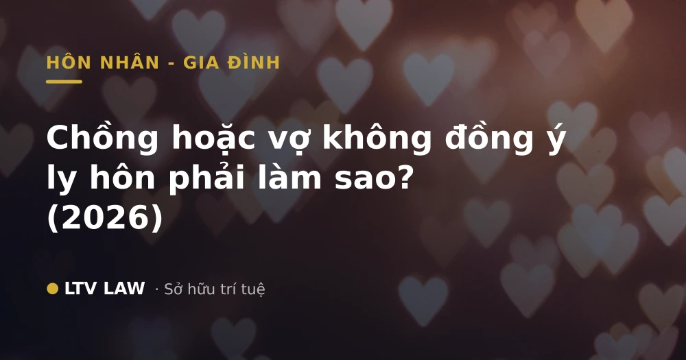 Chồng hoặc vợ không đồng ý ly hôn phải làm sao? (2026)
