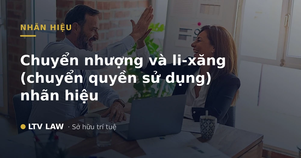 Chuyển nhượng và li-xăng (chuyển quyền sử dụng) nhãn hiệu