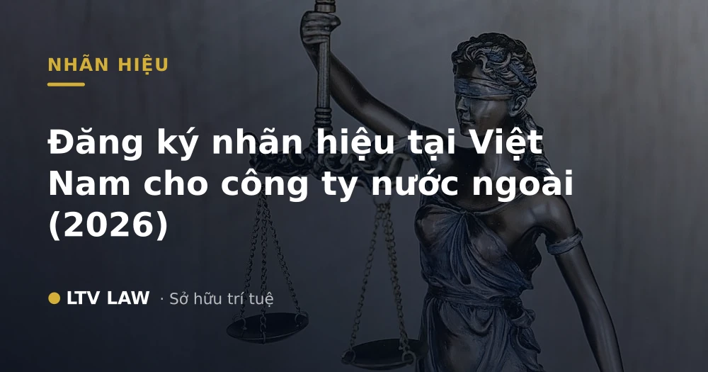 Đăng ký nhãn hiệu tại Việt Nam cho công ty nước ngoài (2026)