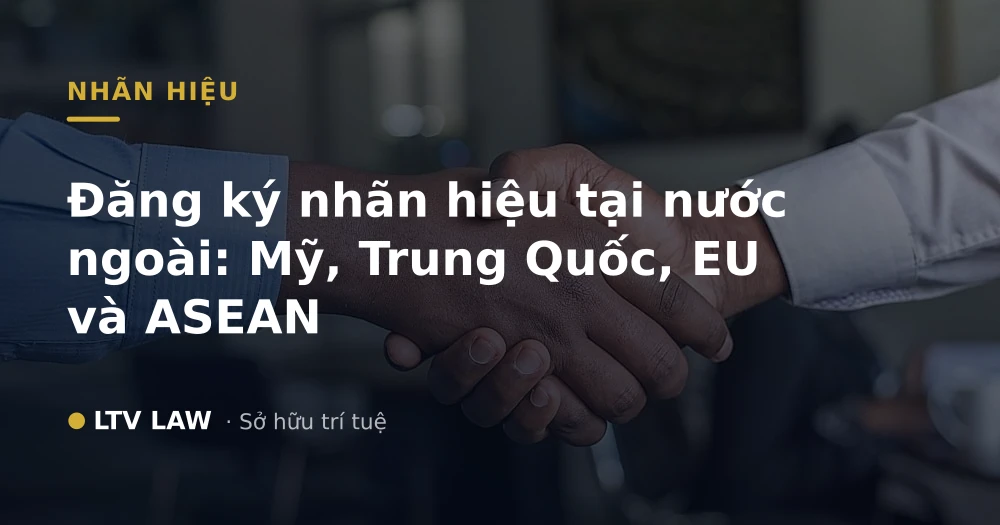 Đăng ký nhãn hiệu tại nước ngoài: Mỹ, Trung Quốc, EU và ASEAN