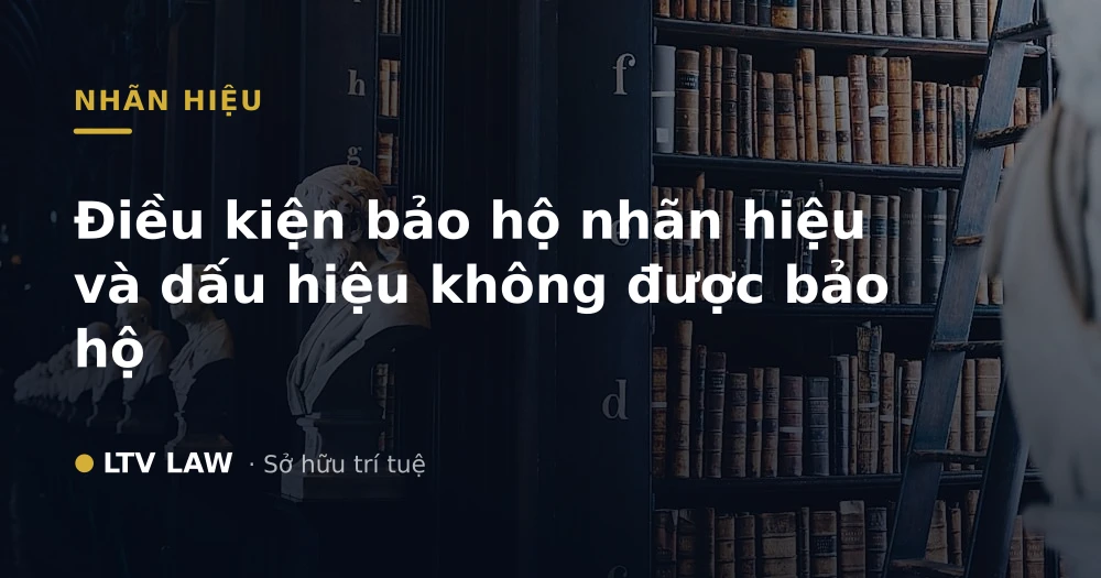 Điều kiện bảo hộ nhãn hiệu và dấu hiệu không được bảo hộ