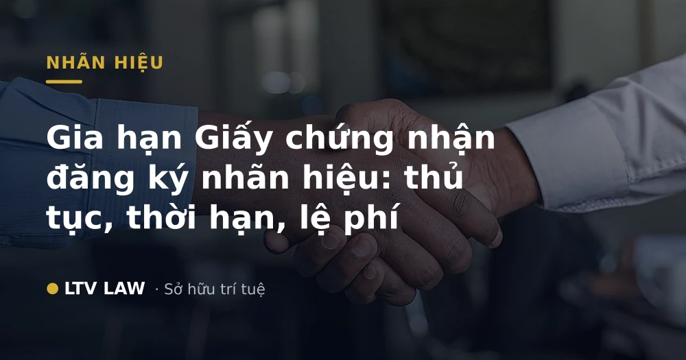 Gia hạn Giấy chứng nhận đăng ký nhãn hiệu: thủ tục, thời hạn, lệ phí