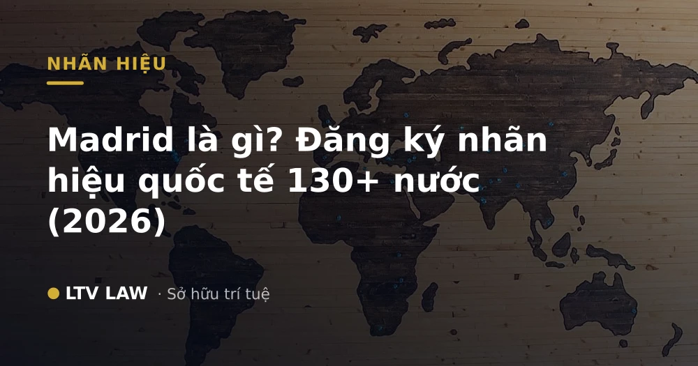 Madrid là gì? Đăng ký nhãn hiệu quốc tế 130+ nước (2026)