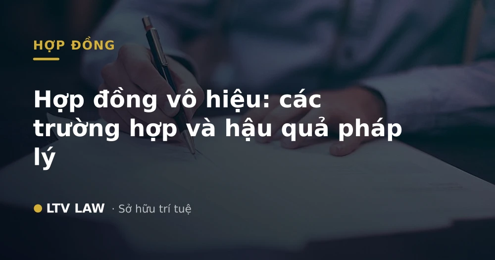 Hợp đồng vô hiệu: các trường hợp và hậu quả pháp lý