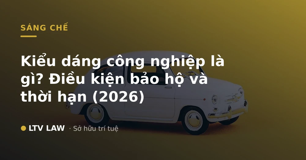 Kiểu dáng công nghiệp là gì? Điều kiện bảo hộ và thời hạn (2026)