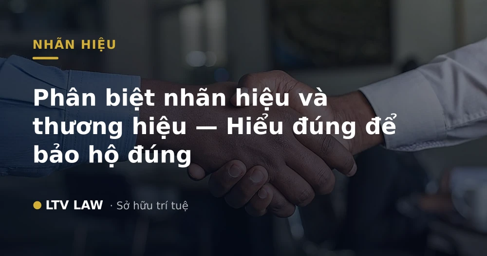 Phân biệt nhãn hiệu và thương hiệu — Hiểu đúng để bảo hộ đúng