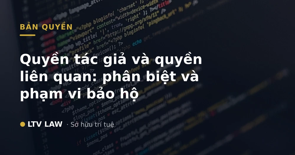 Quyền tác giả và quyền liên quan: phân biệt và phạm vi bảo hộ