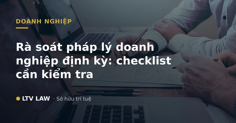 Rà soát pháp lý doanh nghiệp định kỳ: checklist cần kiểm tra