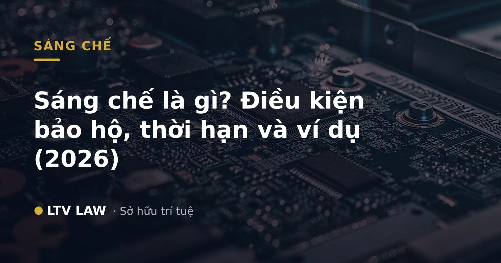 Sáng chế là gì? Điều kiện bảo hộ, thời hạn và ví dụ (2026)