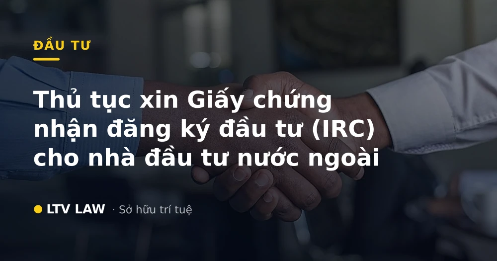 Thủ tục xin Giấy chứng nhận đăng ký đầu tư (IRC) cho nhà đầu tư nước ngoài