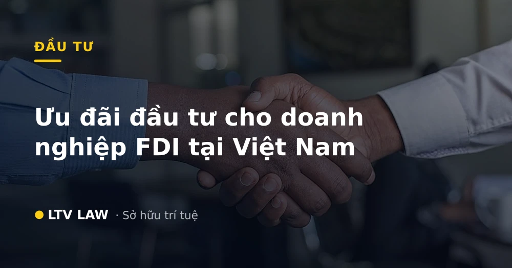 Ưu đãi đầu tư cho doanh nghiệp FDI tại Việt Nam
