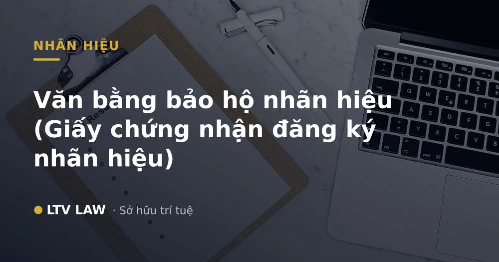 Văn bằng bảo hộ nhãn hiệu (Giấy chứng nhận đăng ký nhãn hiệu)