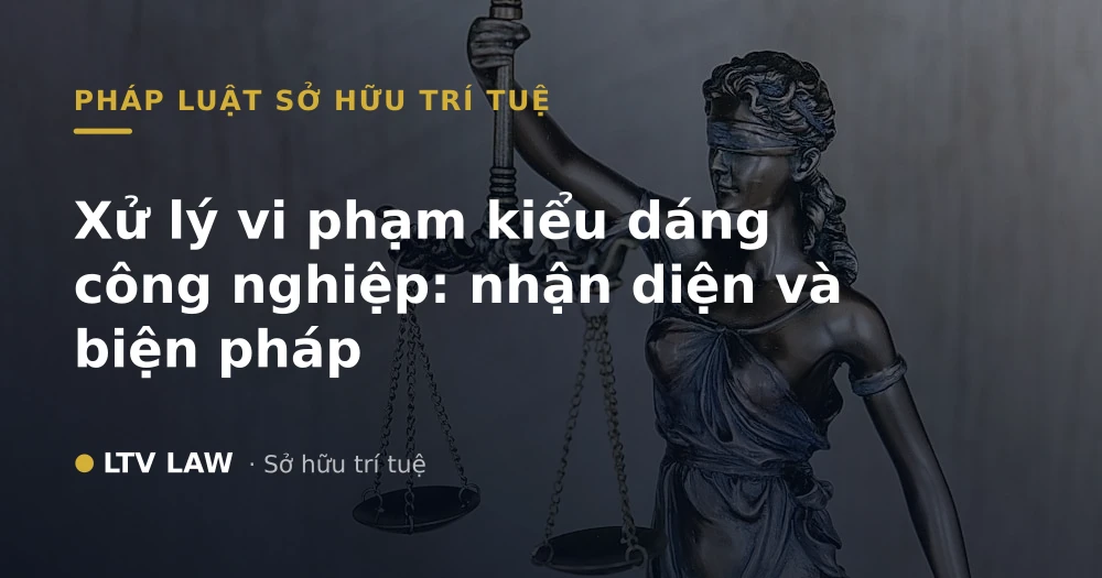 Xử lý vi phạm kiểu dáng công nghiệp: nhận diện và biện pháp